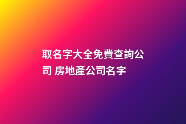 取名字大全免費查詢公司 房地產公司名字-第1張-公司起名-玄機派